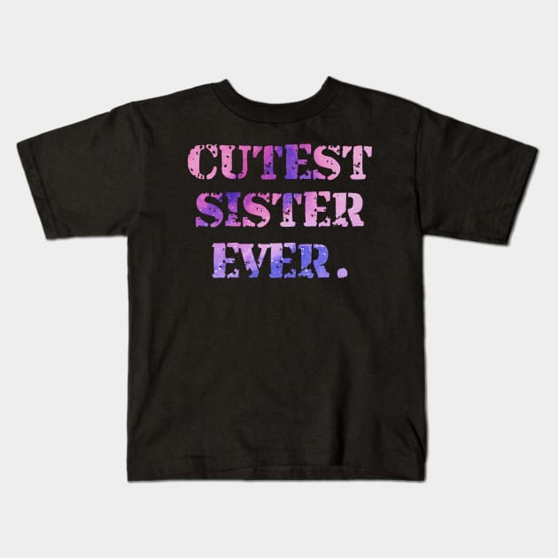 Cutest Sister Ever. Best Sister Ever Sisters Day Gift Kids T-Shirt by heidiki.png